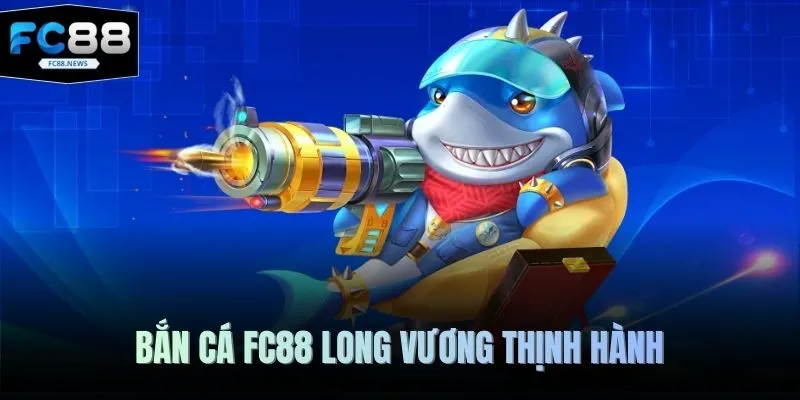 Bắn cá FC88 long vương thịnh hành 