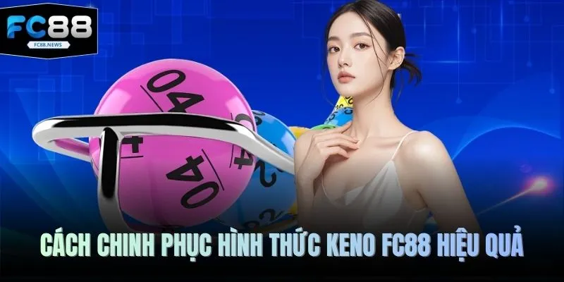 Keno FC88 2 Cách chinh phục hình thức Keno FC88 hiệu quả