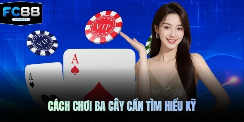 Cách chơi ba cây cần tìm hiểu kỹ