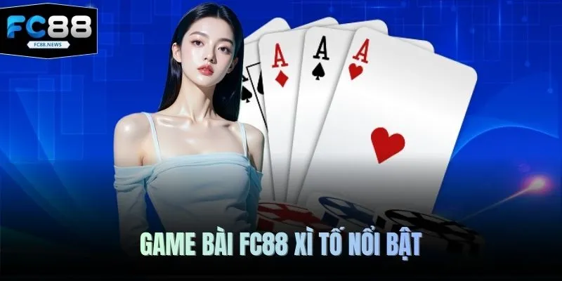 Game Bài FC88 3 Game bài FC88 xì tố nổi bật