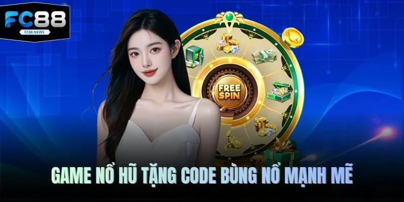Game nổ hũ tặng code bùng nổ mạnh mẽ