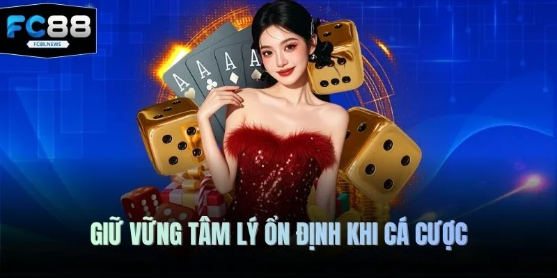 Giữ vững tâm lý ổn định khi cá cược