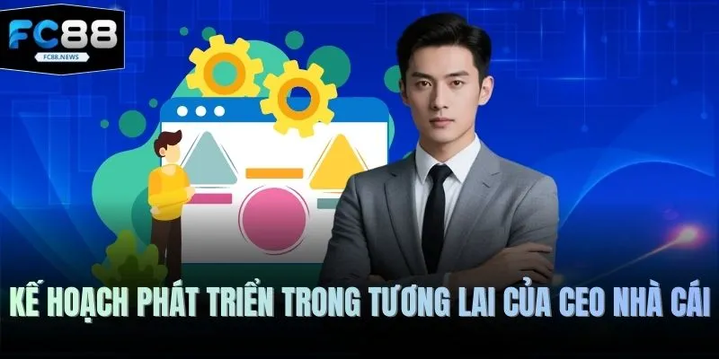 Kế hoạch phát triển trong tương lai của CEO nhà cái