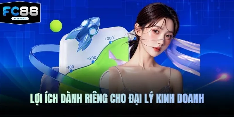 Lợi ích dành riêng cho đại lý kinh doanh