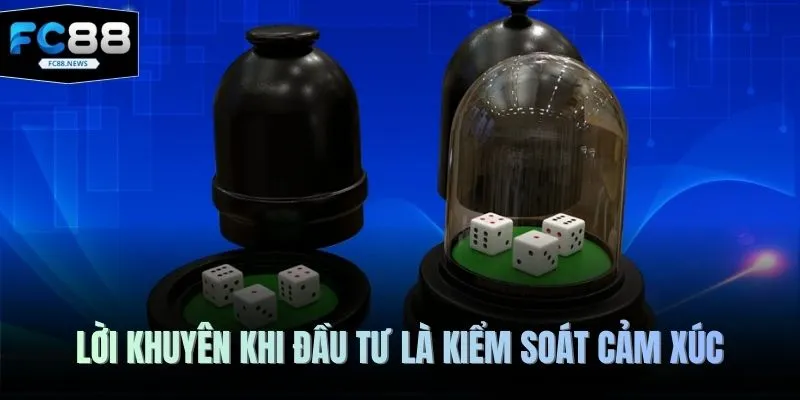 Lời khuyên khi đầu tư là kiểm soát cảm xúc