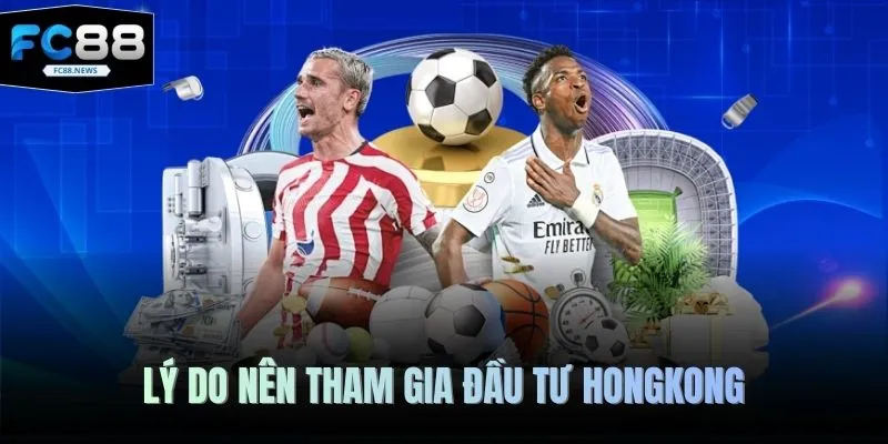 Lý do nên tham gia đầu tư Hongkong