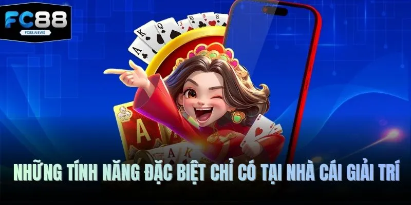Những tính năng đặc biệt chỉ có tại nhà cái giải trí
