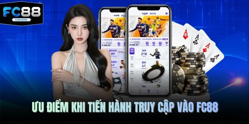 Đăng Nhập FC88 3 Ưu điểm khi tiến hành truy cập vào FC88